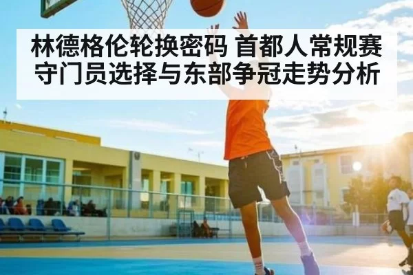 林德格伦轮换密码 首都人常规赛守门员选择与东部争冠走势分析
